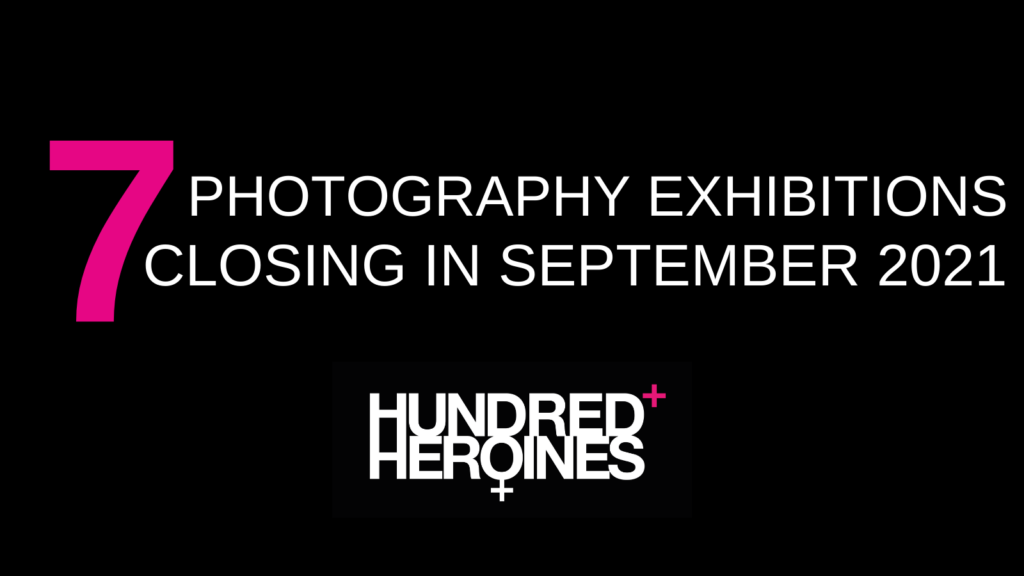7_Photography_Exhibitions_Closing_In_Septmeber_2021_Hundred_Heroines_Women_in_Photography